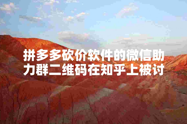 拼多多砍价软件的微信助力群二维码在知乎上被讨论其真实性。
