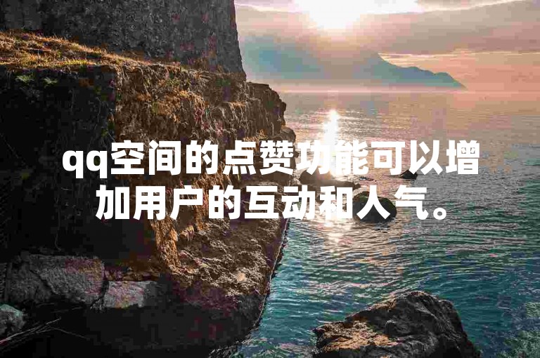 qq空间的点赞功能可以增加用户的互动和人气。