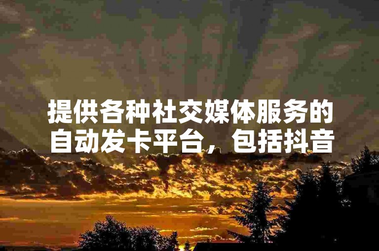 提供各种社交媒体服务的自动发卡平台，包括抖音白号和快手点赞服务，价格实惠且便捷。