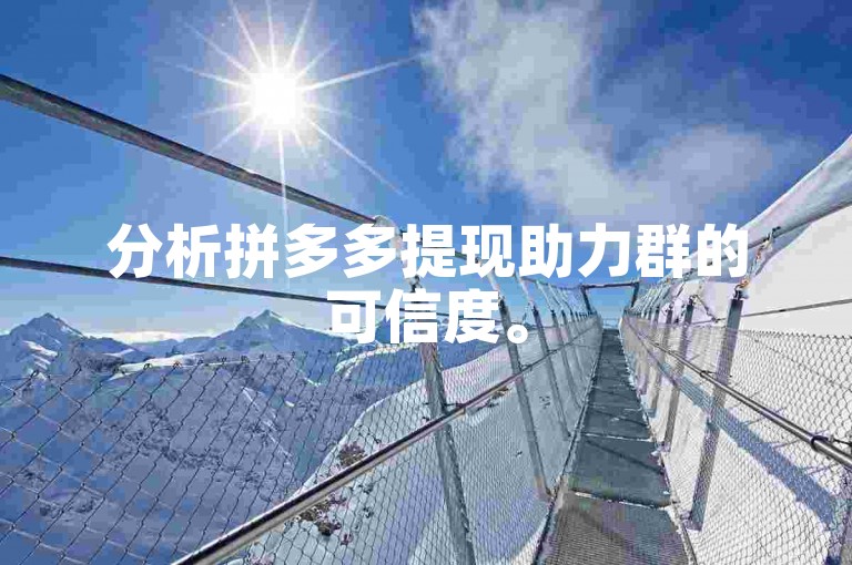 分析拼多多提现助力群的可信度。