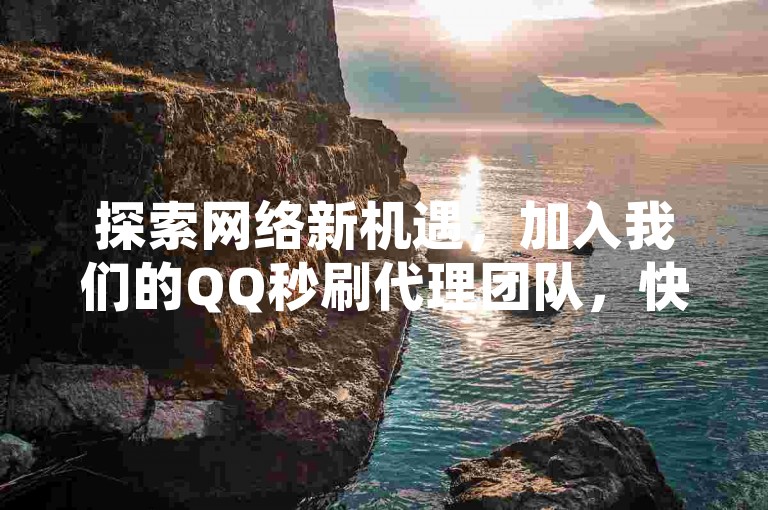 探索网络新机遇，加入我们的QQ秒刷代理团队，快手业务拓展正当时，自助下单平台助您轻松开启赚钱之旅。