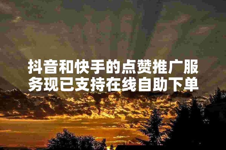 抖音和快手的点赞推广服务现已支持在线自助下单，让您轻松获得更多关注与认可。