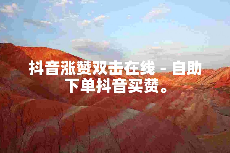 抖音涨赞双击在线 - 自助下单抖音买赞。