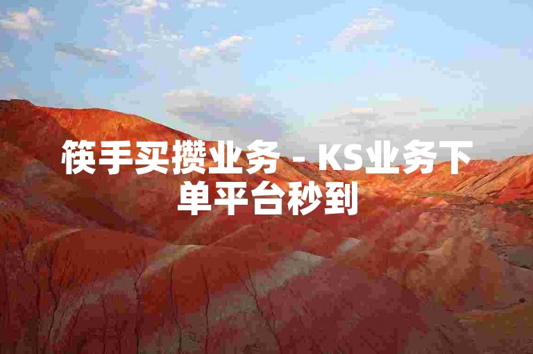 筷手买攒业务 - KS业务下单平台秒到