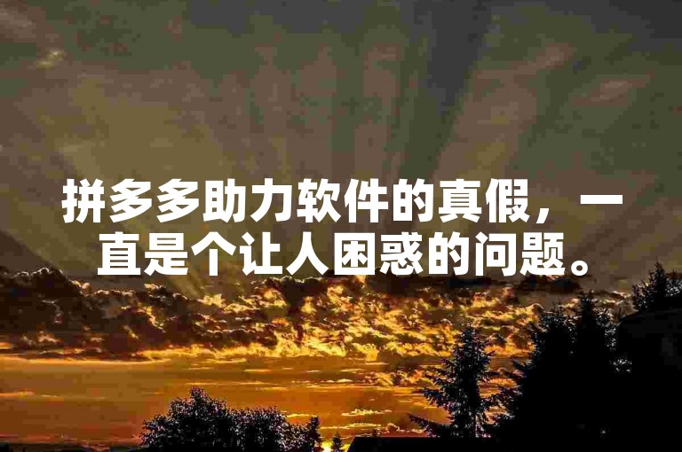 拼多多助力软件的真假，一直是个让人困惑的问题。
