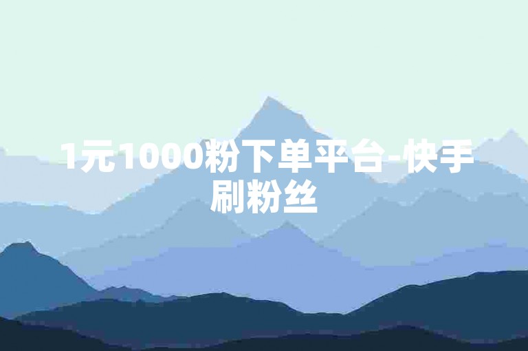 1元1000粉下单平台-快手刷粉丝