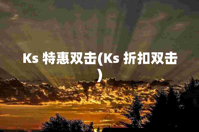Ks 特惠双击(Ks 折扣双击)