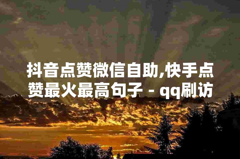 抖音点赞微信自助,快手点赞最火最高句子 - qq刷访客最低网站 - 24小时在线下单商城