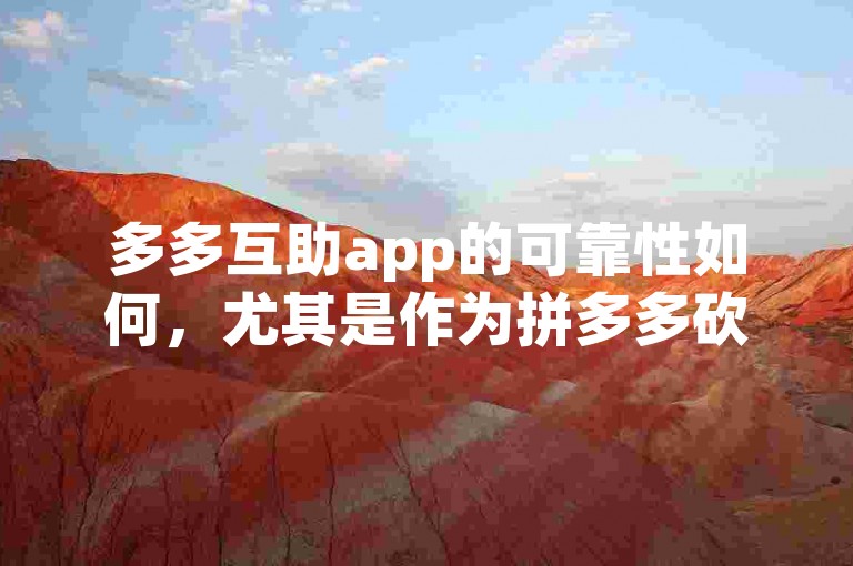 多多互助app的可靠性如何，尤其是作为拼多多砍价软件的功能表现怎样？