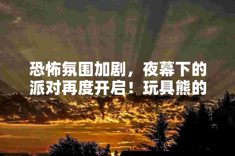 恐怖氛围加剧，夜幕下的派对再度开启！玩具熊的五夜后宫深入恐惧之渊，现已在Steam平台震撼登场。