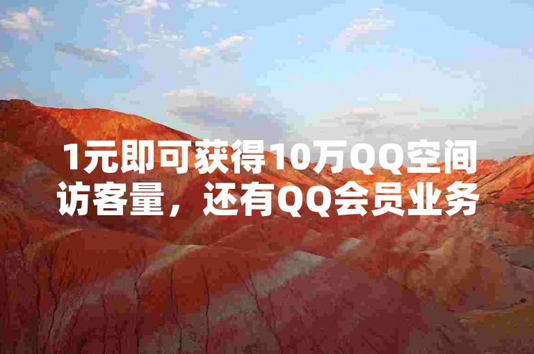 1元即可获得10万QQ空间访客量，还有QQ会员业务及快手热度购买服务，尽在专业网站。
