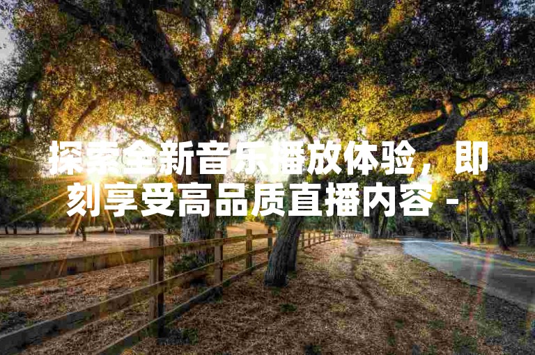探索全新音乐播放体验，即刻享受高品质直播内容 - 快手、B站手机直播功能现已全面开放！