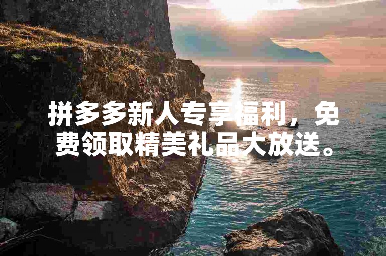拼多多新人专享福利，免费领取精美礼品大放送。