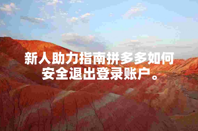新人助力指南拼多多如何安全退出登录账户。