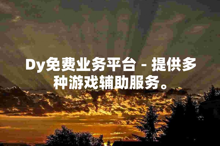 Dy免费业务平台 - 提供多种游戏辅助服务。