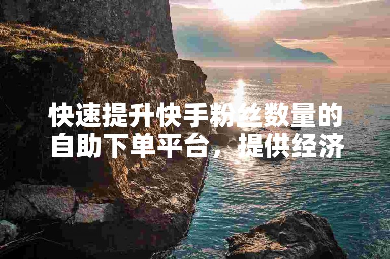 快速提升快手粉丝数量的自助下单平台，提供经济实惠的ks点赞增长服务。
