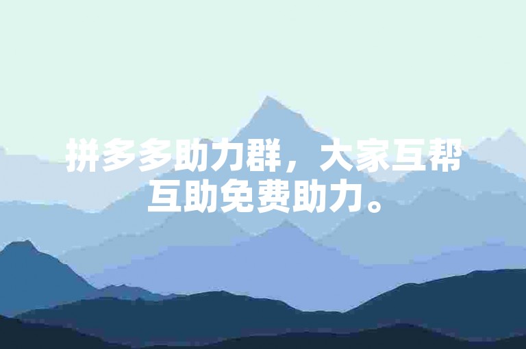 拼多多助力群，大家互帮互助免费助力。