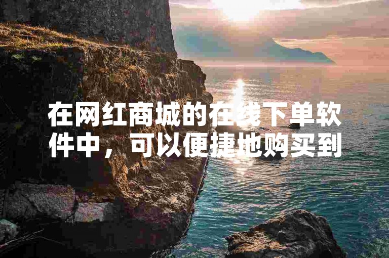 在网红商城的在线下单软件中，可以便捷地购买到抖音真人点赞服务。