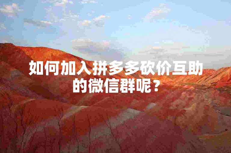 如何加入拼多多砍价互助的微信群呢？