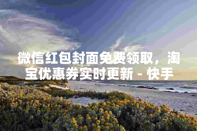 微信红包封面免费领取，淘宝优惠券实时更新 - 快手极速版邀请码分享 - 微博粉丝快速增加技巧。