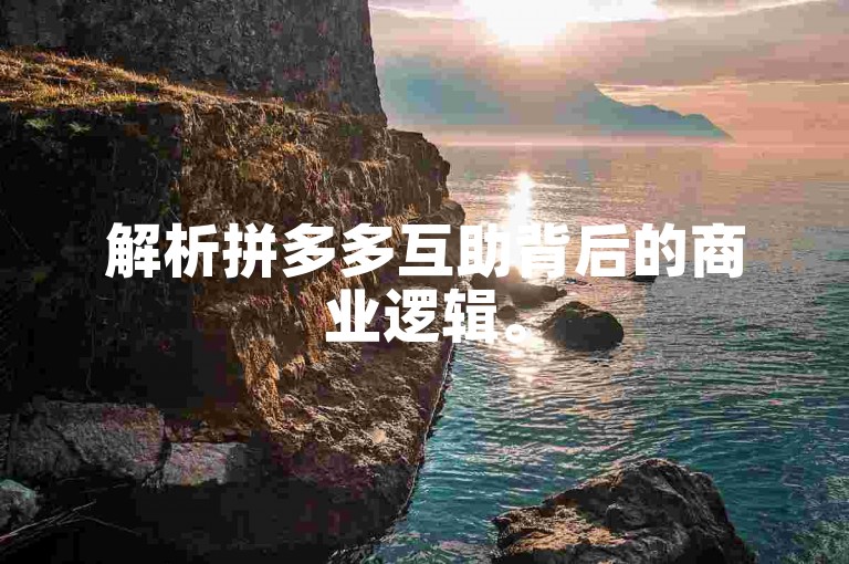 解析拼多多互助背后的商业逻辑。