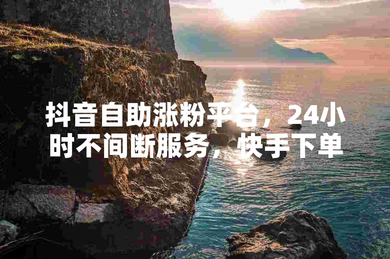 抖音自助涨粉平台，24小时不间断服务，快手下单首选 - 卡盟货源站，超高性价比探索网络新境界。