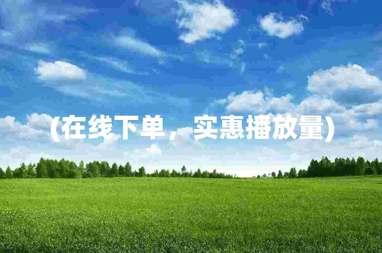 (在线下单，实惠播放量)