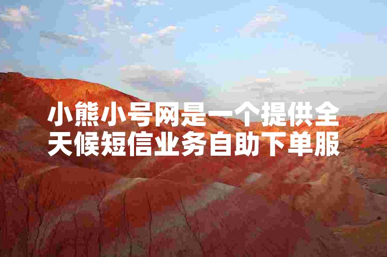 小熊小号网是一个提供全天候短信业务自助下单服务的平台。