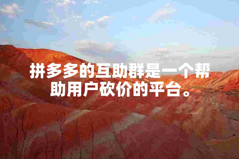 拼多多的互助群是一个帮助用户砍价的平台。
