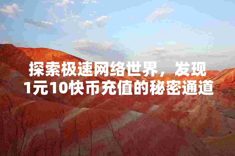 探索极速网络世界，发现1元10快币充值的秘密通道，尽在快手全网最低价下单平台，抖音业务24小时不打烊，科技辅助货源网带你畅游数字新天地。
