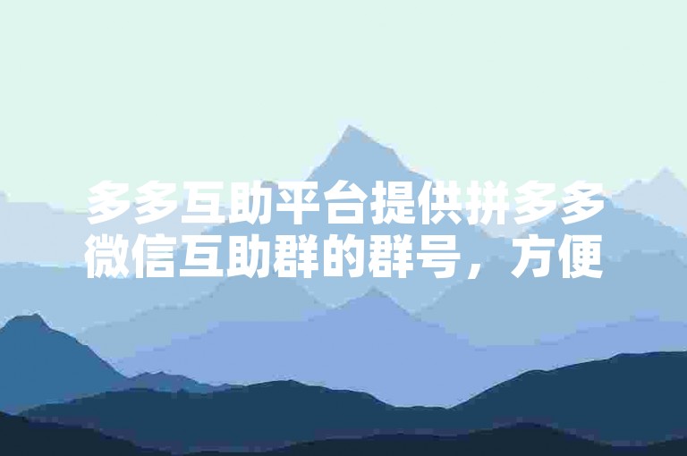 多多互助平台提供拼多多微信互助群的群号，方便用户加入。
