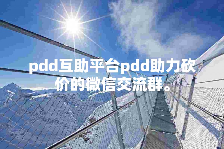 pdd互助平台pdd助力砍价的微信交流群。