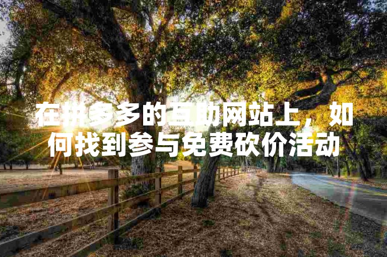 在拼多多的互助网站上，如何找到参与免费砍价活动的软件呢？