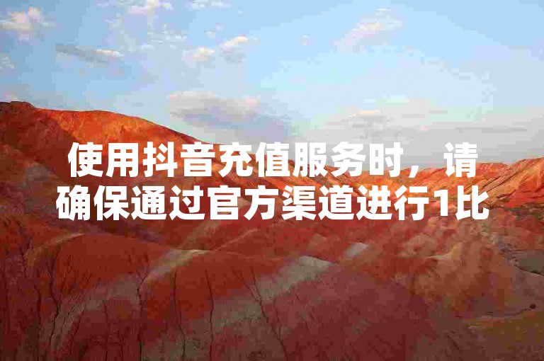 使用抖音充值服务时，请确保通过官方渠道进行1比10币的充值操作，并避免使用非正规途径以免造成不必要的损失。