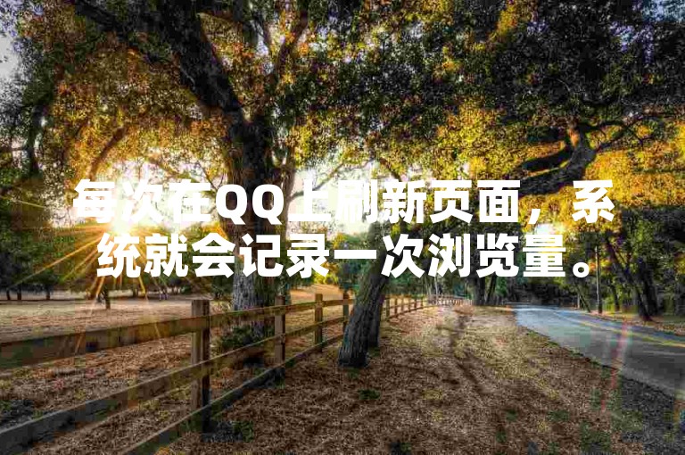 每次在QQ上刷新页面，系统就会记录一次浏览量。