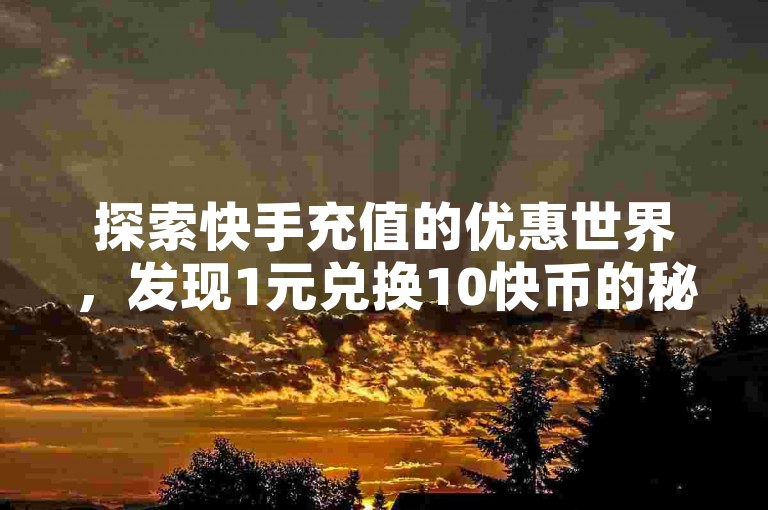 探索快手充值的优惠世界，发现1元兑换10快币的秘密通道，尽在全网最低价的QQ业务网，让您的快手之旅更加精彩。