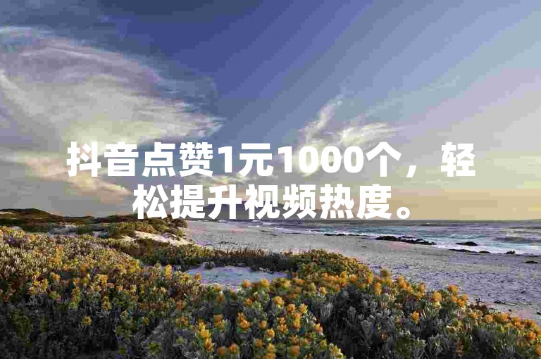 抖音点赞1元1000个，轻松提升视频热度。