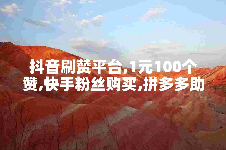 抖音刷赞平台,1元100个赞,快手粉丝购买,拼多多助力活动,600元需要多少人。
