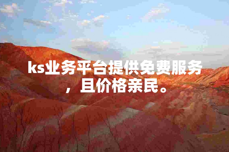 ks业务平台提供免费服务，且价格亲民。
