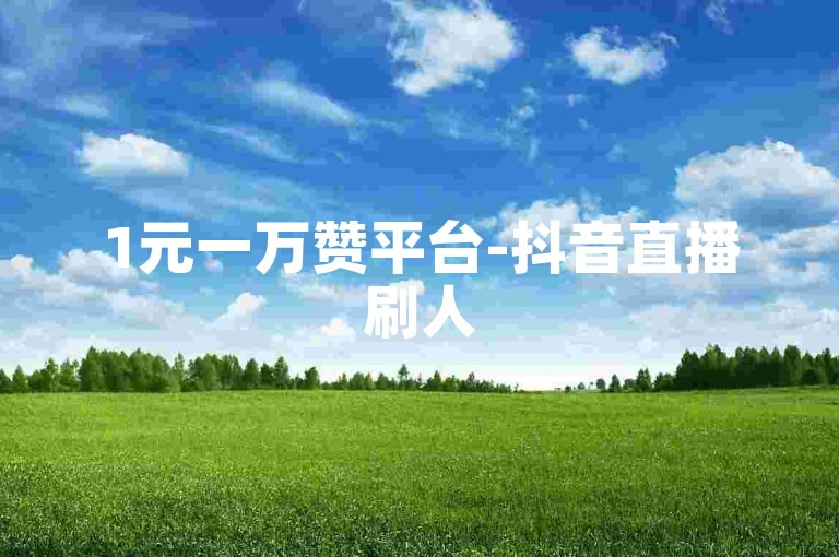 1元一万赞平台-抖音直播刷人