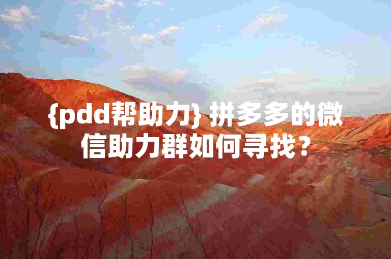 {pdd帮助力} 拼多多的微信助力群如何寻找？