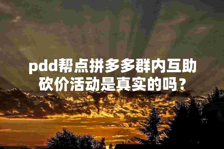 pdd帮点拼多多群内互助砍价活动是真实的吗？