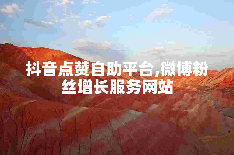 抖音点赞自助平台,微博粉丝增长服务网站