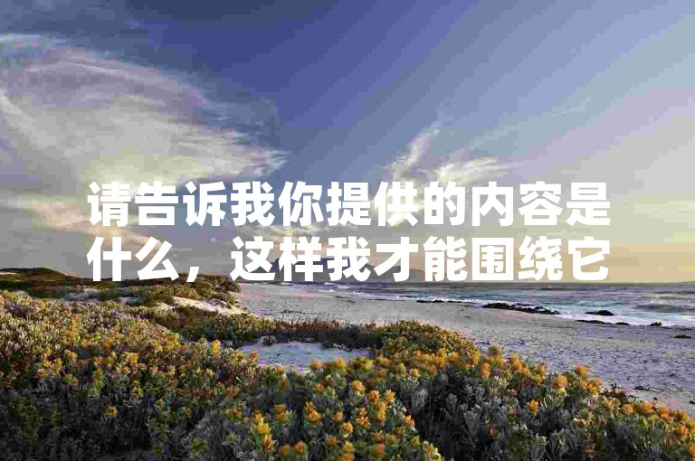 请告诉我你提供的内容是什么，这样我才能围绕它写一个不同的句子。