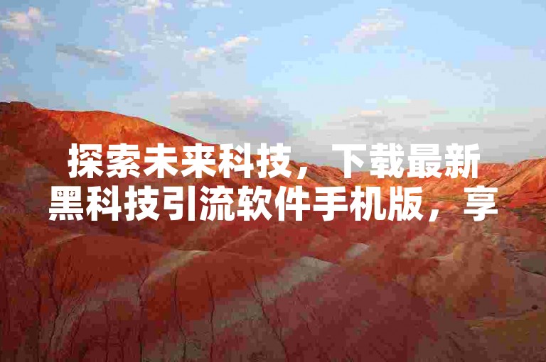 探索未来科技，下载最新黑科技引流软件手机版，享受免费业务自助下单的便捷服务，尽在哔哩哔哩卡盟。