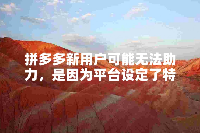 拼多多新用户可能无法助力，是因为平台设定了特定的规则或限制，以确保活动的公平性和可持续性。