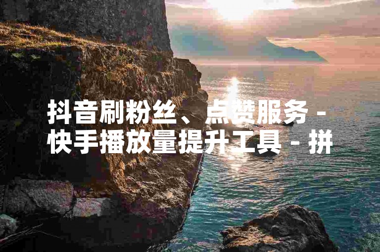 抖音刷粉丝、点赞服务 - 快手播放量提升工具 - 拼多多砍价互助群组 - 全网最实惠的推广平台入口。