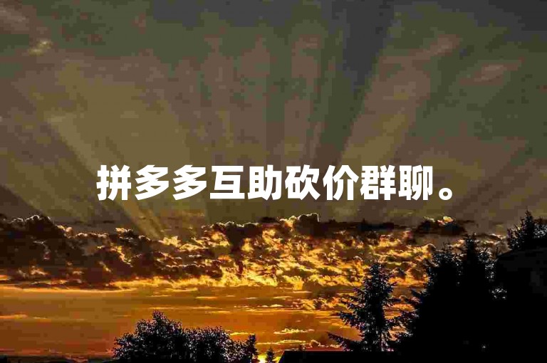 拼多多互助砍价群聊。
