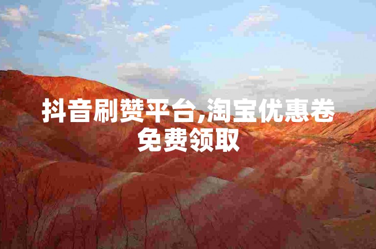 抖音刷赞平台,淘宝优惠卷免费领取50张 - 微博1000粉丝只需99元支付宝支付 - 小红书100个收藏0.3元微信支付