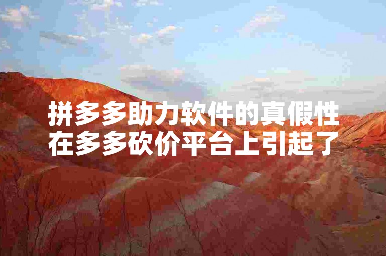 拼多多助力软件的真假性在多多砍价平台上引起了广泛讨论。